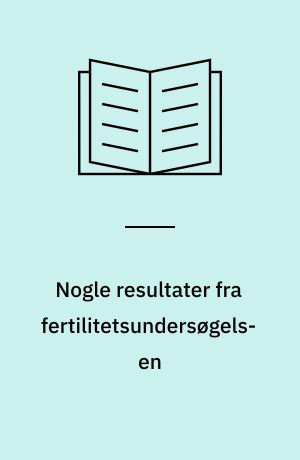 Nogle resultater fra fertilitetsundersøgelsen