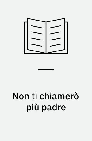 Non ti chiamerò più padre : Romanzo storico