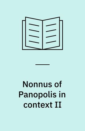 Nonnus of Panopolis in context II : poetry, religion, and society ; proceedings of the international conference on Nonnus of Panopolis, 26th - 29th September 2013, University of Vienna, Austria