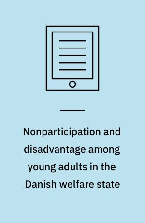 Nonparticipation and disadvantage among young adults in the Danish welfare state : introducing a life course perspective : dissertation submitted 2019