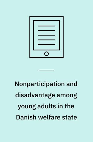 Nonparticipation and disadvantage among young adults in the Danish welfare state : introducing a life course perspective : dissertation submitted 2019