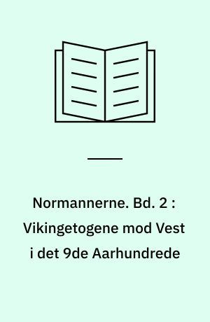 Normannerne. Bd. 2 : Vikingetogene mod Vest i det 9de Aarhundrede