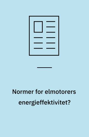 Normer for elmotorers energieffektivitet? : industriens brug af tre-fasede asynkronmotorer er kortlagt : på baggrund heraf skal Energistyrelsen vurdere et oplæg til normer for en minimumsvirkningsgrad