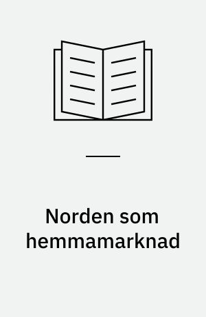Norden som hemmamarknad : integration av det nordiska näringslivet : rapport från näringslivskonferencen i Stockholm den 20 maj 2003, med anledning av Sveriges ordförandeskap i Nordiska ministerrådet