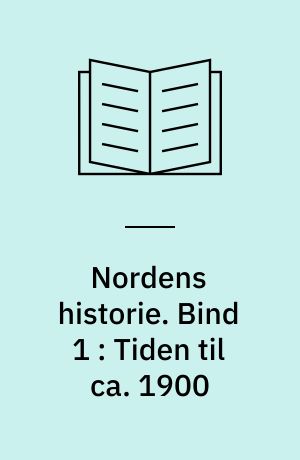 Nordens historie. Bind 1 : Tiden til ca. 1900