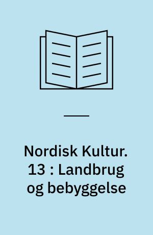 Nordisk Kultur : Samlingsværk. 13 : Landbrug og bebyggelse