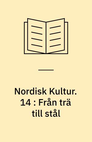 Nordisk Kultur : Samlingsværk. 14 : Från trä till stål