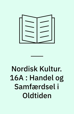 Nordisk Kultur : Samlingsværk. 16A : Handel og Samfærdsel i Oldtiden