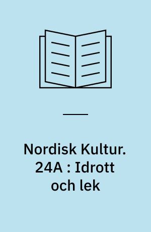 Nordisk Kultur : Samlingsværk. 24A : Idrott och lek