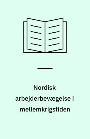 Nordisk arbejderbevægelse i mellemkrigstiden : stat, parti og fagbevægelse : rapport fra nordisk konference i arbejderbevægelsens historie på Roskilde Højskole 19.-21. april 1979