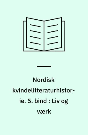 Nordisk kvindelitteraturhistorie. 5. bind : Liv og værk