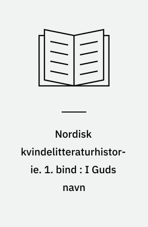 Nordisk kvindelitteraturhistorie. 1. bind : I Guds navn