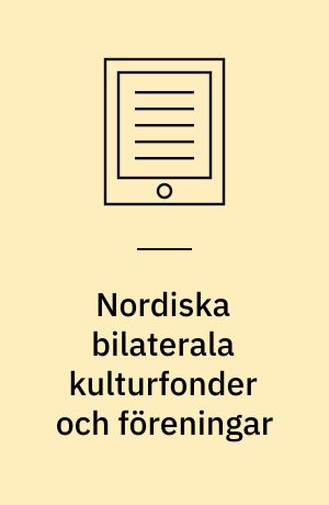 Nordiska bilaterala kulturfonder och föreningar : tillkomst och verksamhet