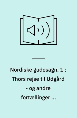 Nordiske gudesagn. 1 : Thors rejse til Udgård - og andre fortællinger om vikingernes guder