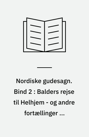 Nordiske gudesagn. Bind 2 : Balders rejse til Helhjem - og andre fortællinger om vikingernes guder