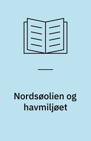 Nordsøolien og havmiljøet : en orientering om de forureningsmæssige problemer omkring olie og gasindvindingen i Nordsøen