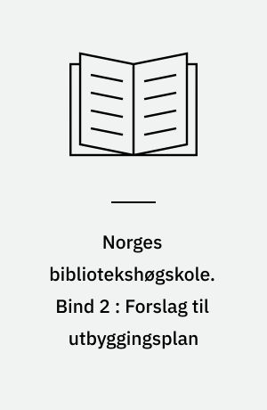 Norges bibliotekshøgskole. Bind 2 : Forslag til utbyggingsplan