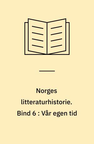 Norges litteraturhistorie. Bind 6 : Vår egen tid