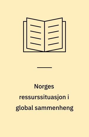 Norges ressurssituasjon i global sammenheng : fra en ekspertgruppe opnevnt ved kongelig resolusjon 22. februar 1974
