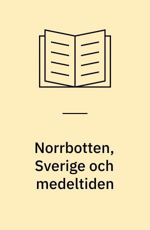 Norrbotten, Sverige och medeltiden : problem kring makt och bosättning i en europeisk periferi