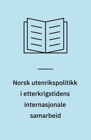 Norsk utenrikspolitikk i etterkrigstidens internasjonale samarbeid
