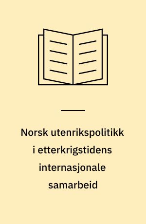 Norsk utenrikspolitikk i etterkrigstidens internasjonale samarbeid