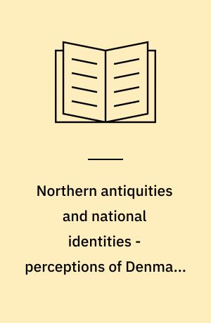 Northern antiquities and national identities - perceptions of Denmark and the North in the eighteenth century