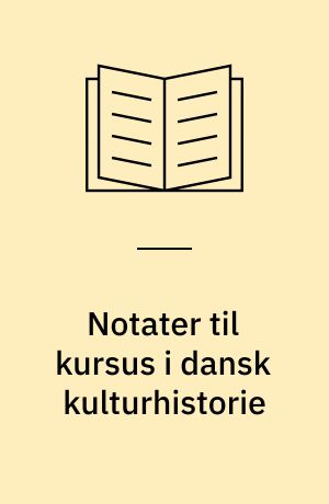 Notater til kursus i dansk kulturhistorie : nogle introducerende synspunkter og perspektiver