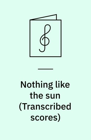 Nothing like the sun : for 1 stemme, sopran- og altsaxofon, guitar, synthesizere, klaver, el-orgel, bas, trommer og slagtøj med becifring