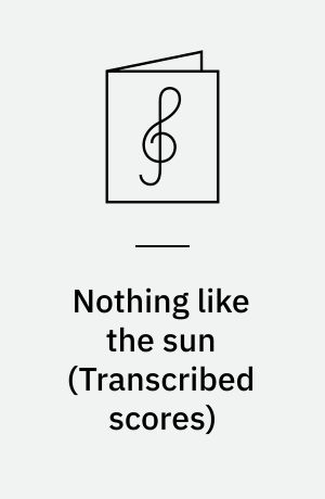 Nothing like the sun : for 1 stemme, sopran- og altsaxofon, guitar, synthesizere, klaver, el-orgel, bas, trommer og slagtøj med becifring