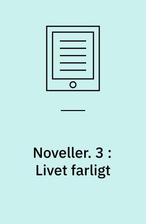 Noveller. 3 : Livet farligt