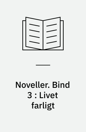 Noveller. Bind 3 : Livet farligt