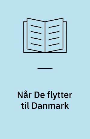 Når De flytter til Danmark : dobbeltbeskatning, skattepligt, skattekort