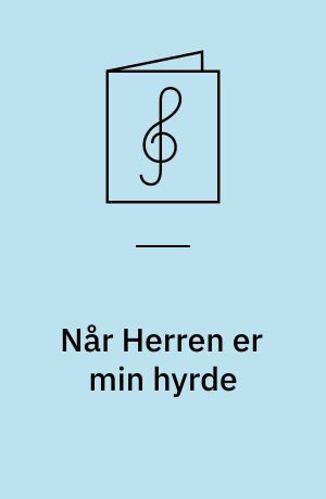 Når Herren er min hyrde : Fader vor: 5 sange for lige stemmer; 4 : kor for lige stemmer