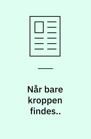 Når bare kroppen findes..