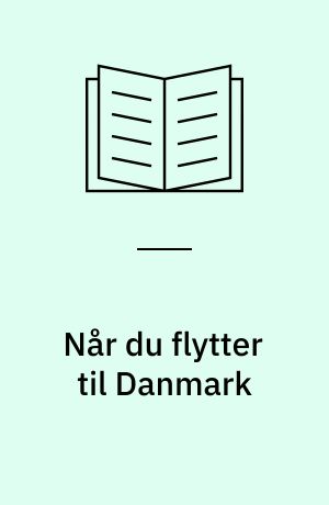 Når du flytter til Danmark : indkomst, fradrag, skattepligt, dobbeltbeskatning