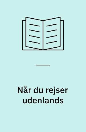 Når du rejser udenlands : hvad du bør passe på i det fremmede