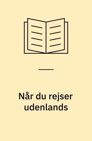 Når du rejser udenlands : hvad du bør passe på i det fremmede