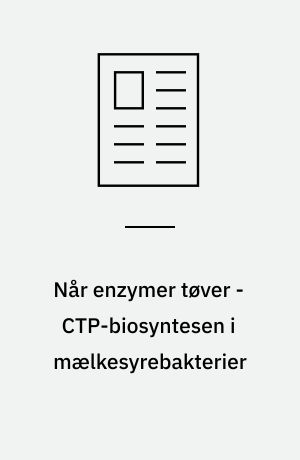 Når enzymer tøver - CTP-biosyntesen i mælkesyrebakterier