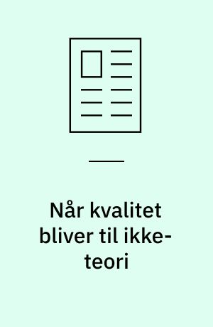 Når kvalitet bliver til ikke-teori : om kompetence- og anvendelsesorientering som ukonkret negation af teoretiske og specialiserede videregående uddannelseselementer
