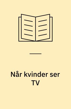 Når kvinder ser TV : om medieforskning og reception - og en undersøgelse af indhold og modtagelse af TV-serierne Dallas og Krigsdøtre med særligt henblik på kvindernes oplevelse