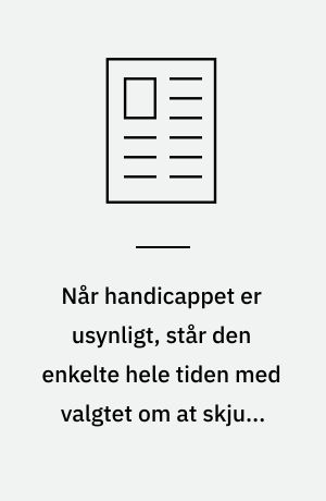 Når handicappet er usynligt, står den enkelte hele tiden med valgtet om at skjule det