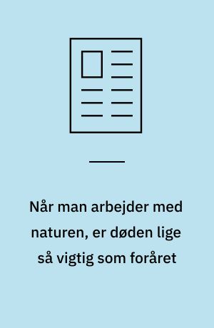 Når man arbejder med naturen, er døden lige så vigtig som foråret