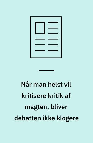 Når man helst vil kritisere kritik af magten, bliver debatten ikke klogere