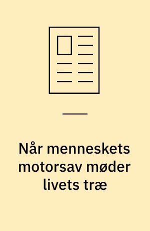 Når menneskets motorsav møder livets træ