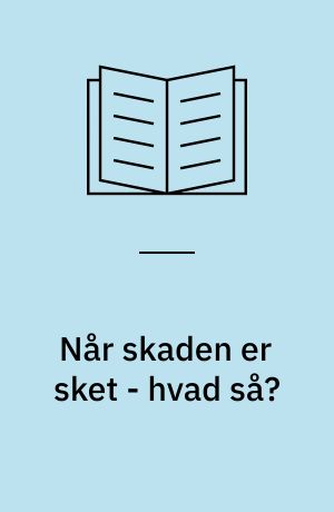 Når skaden er sket - hvad så?