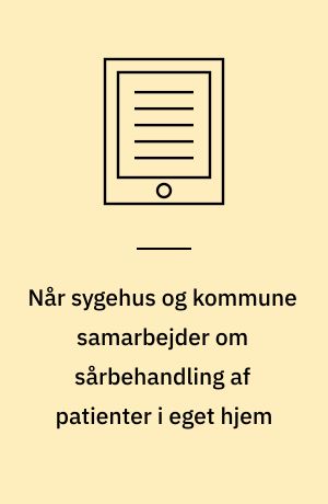 Når sygehus og kommune samarbejder om sårbehandling af patienter i eget hjem : en medicinskteknologivurdering