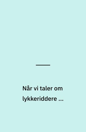 Når vi taler om lykkeriddere ...