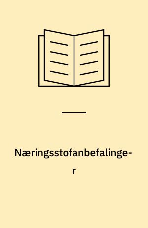 Næringsstofanbefalinger : begrundelser, baggrund, brug og begrænsninger