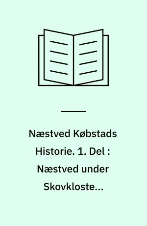 Næstved Købstads Historie. 1. Del : Næstved under Skovklosters Herredømme 1135-1536